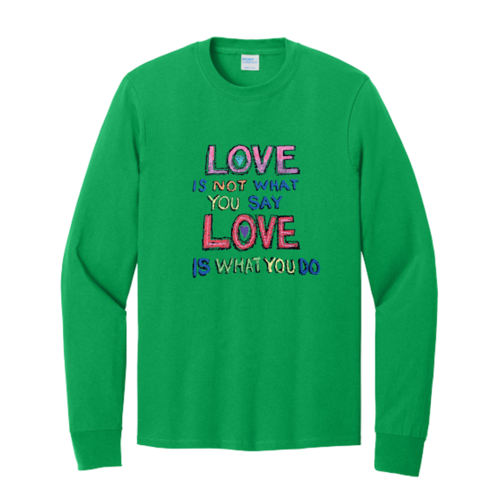 Love Is Not What You Say Long Sleeve Tee